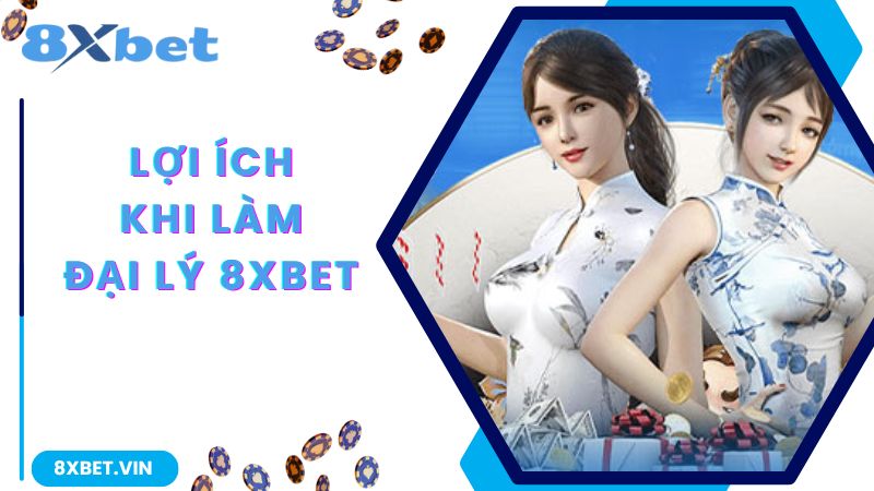 Đại lý 8Xbet thu hút với những lợi ích tuyệt vời
